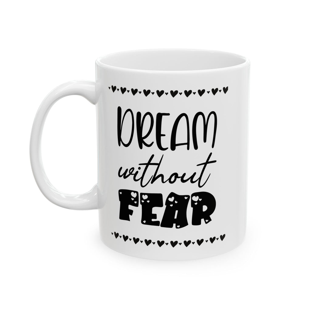 Dream Without Fear- Inspirational Coffee Mug 11 oz
